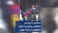 «محسن ما رو بردن جنازه‌اش رو آوردن»؛ شعار معترضان در نارمک تهران