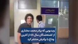 ویدیویی که برادر محمد مختاری از کشته‌شدگان سال ۸۸ از آخرین وداع با برادرش منتشر کرد