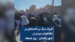 فریاد مرگ بر خامنه‌ای در تظاهرات مردم در شهر زاهدان - روز جمعه 