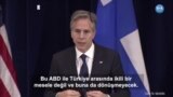 Blinken: "Türkiye'nin Kaygılarının Farkındayız"
