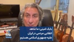 بابک امینی: ما شاهد انقلابی مردمی در ایران علیه جمهوری اسلامی هستیم 