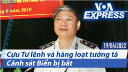 Cựu Tư lệnh và hàng loạt tướng tá Cảnh sát Biển bị bắt | Truyền hình VOA 19/4/22