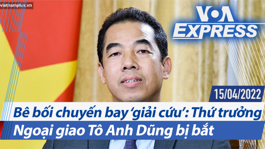 Bê bối chuyến bay ‘giải cứu’: Thứ trưởng Ngoại giao Tô Anh Dũng bị bắt | Truyền hình VOA 15/4/22