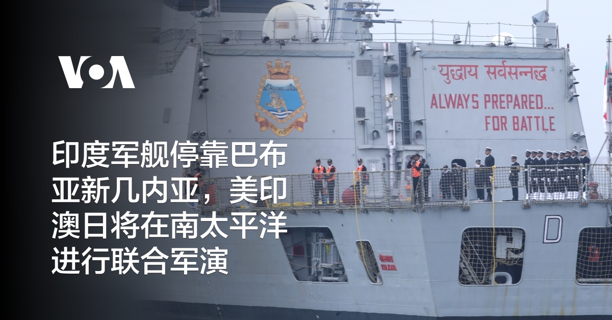 印度军舰停靠巴布亚新几内亚，美印澳日将在南太平洋进行联合军演