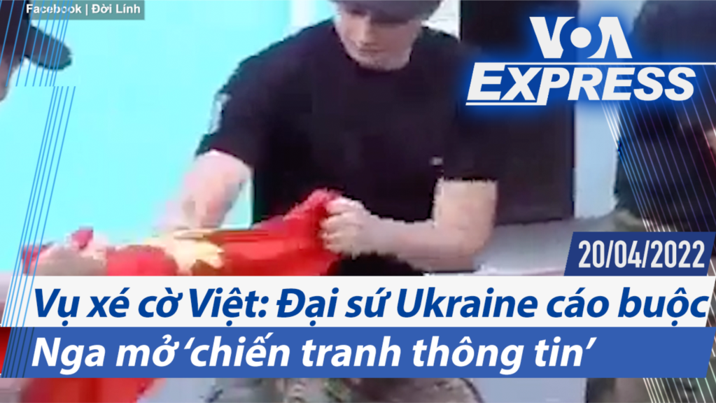 Vụ xé cờ Việt: Đại sứ Ukraine cáo buộc Nga mở ‘chiến tranh thông tin’ | Truyền hình VOA 20/4/22