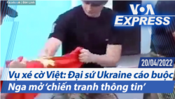 Vụ xé cờ Việt: Đại sứ Ukraine cáo buộc Nga mở ‘chiến tranh thông tin’ | Truyền hình VOA 20/4/22