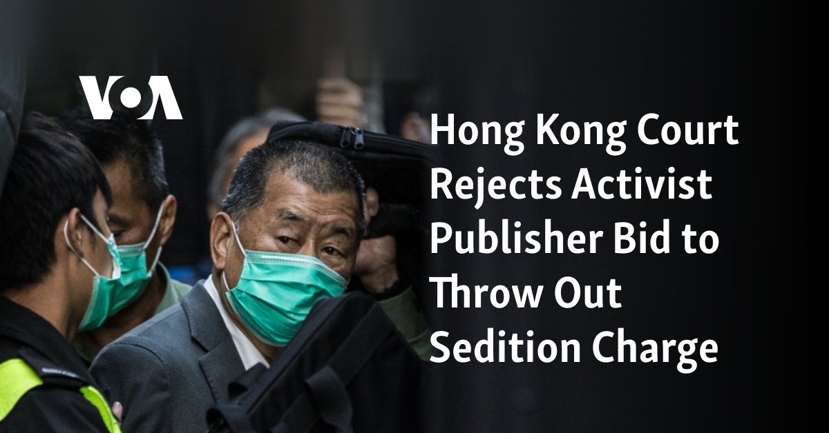 Hong Kong Court Rejects Activist Publisher Bid to Throw Out Sedition Charge