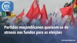 Washington Fora d’Horas: Partidos moçambicanos queixam-se de atrasos nos fundos para as eleições