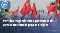 Washington Fora d’Horas: Partidos moçambicanos queixam-se de atrasos nos fundos para as eleições