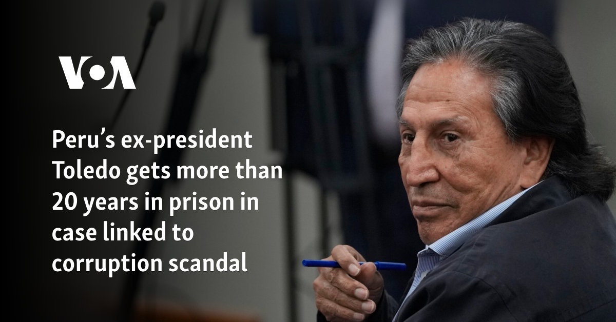 Peru’s ex-president Toledo gets more than 20 years in prison in case linked to corruption scandal 