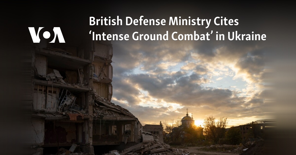 British Defense Ministry Cites ‘Intense Ground Combat’ in Ukraine