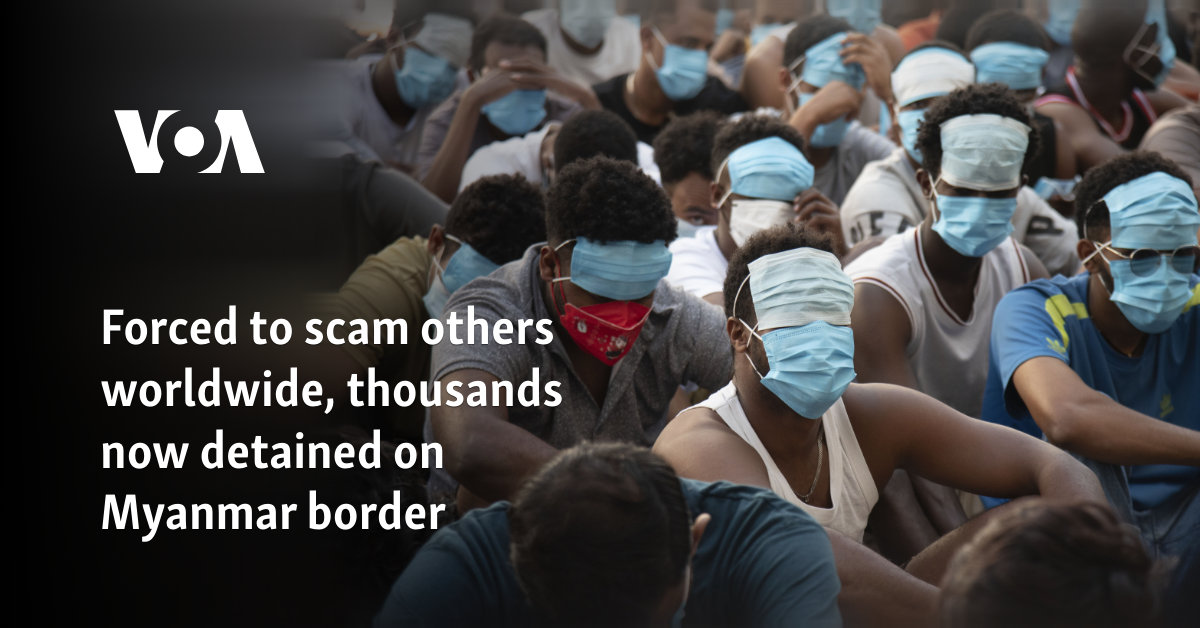 Forced to scam others worldwide, thousands now detained on Myanmar border