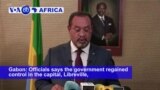 VOA60 Africa - Gabon: Officials says the government regained control in the capital, Libreville, after an attempted coup