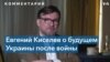 Евгений Киселев: «Украину после войны ждет достаточно авторитарный период» 