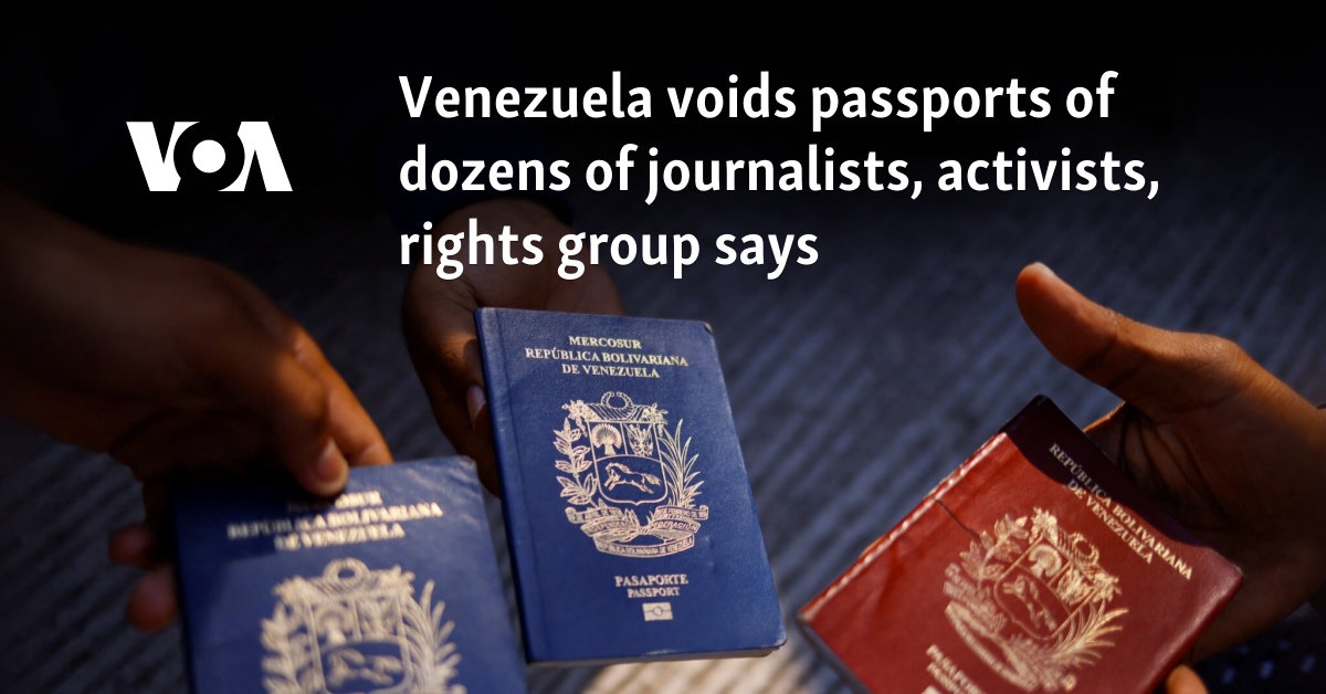 Venezuela voids passports of dozens of journalists, activists, rights group says  