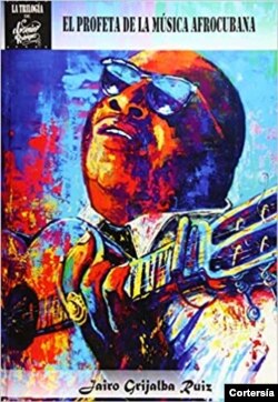 Portada del libro "Arsenio Rodríguez: El Profeta De La Música Afrocubana", de Jairo Grijalba, UnosOtrosEdiciones, 2015. Cortesía.