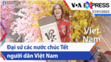 Đại sứ các nước chúc Tết người dân Việt Nam | Truyền hình VOA 21/1/23