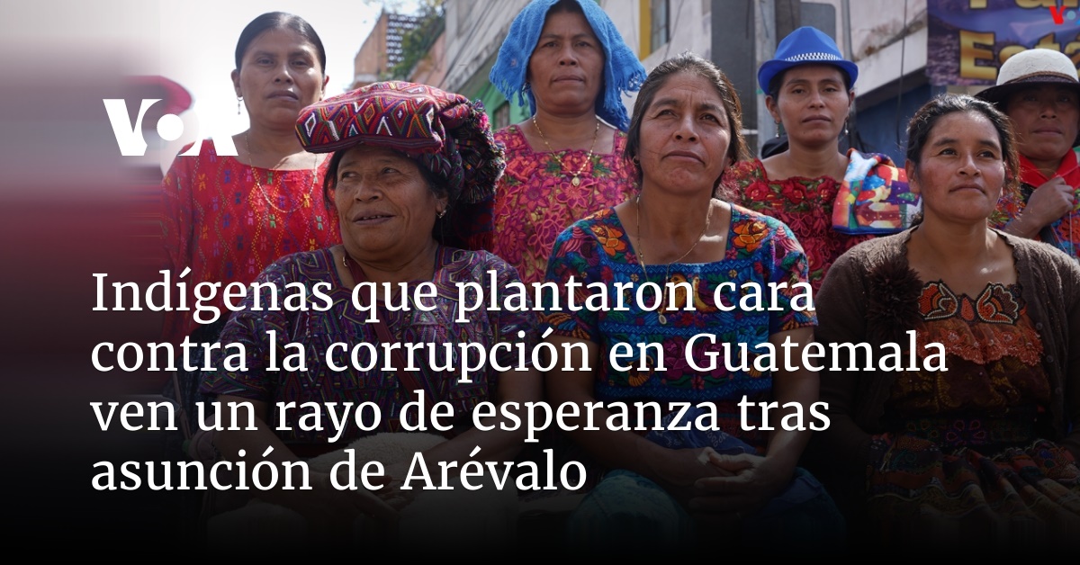 Indígenas que plantaron cara contra la corrupción en Guatemala ven un ...