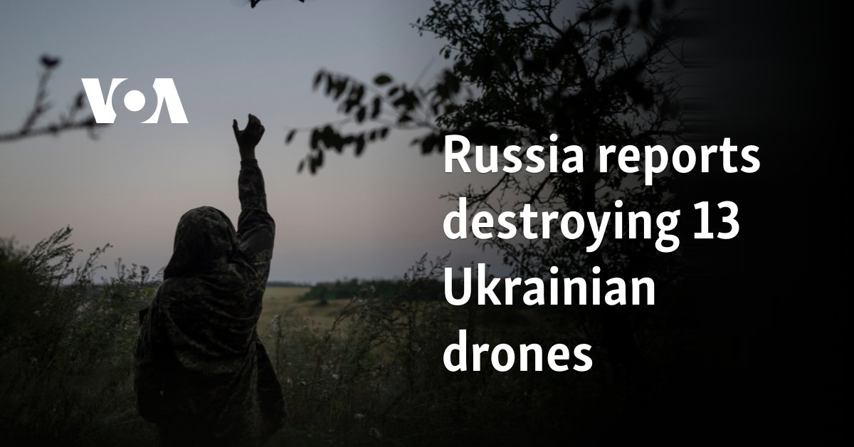 Russia reports destroying 13 Ukrainian drones