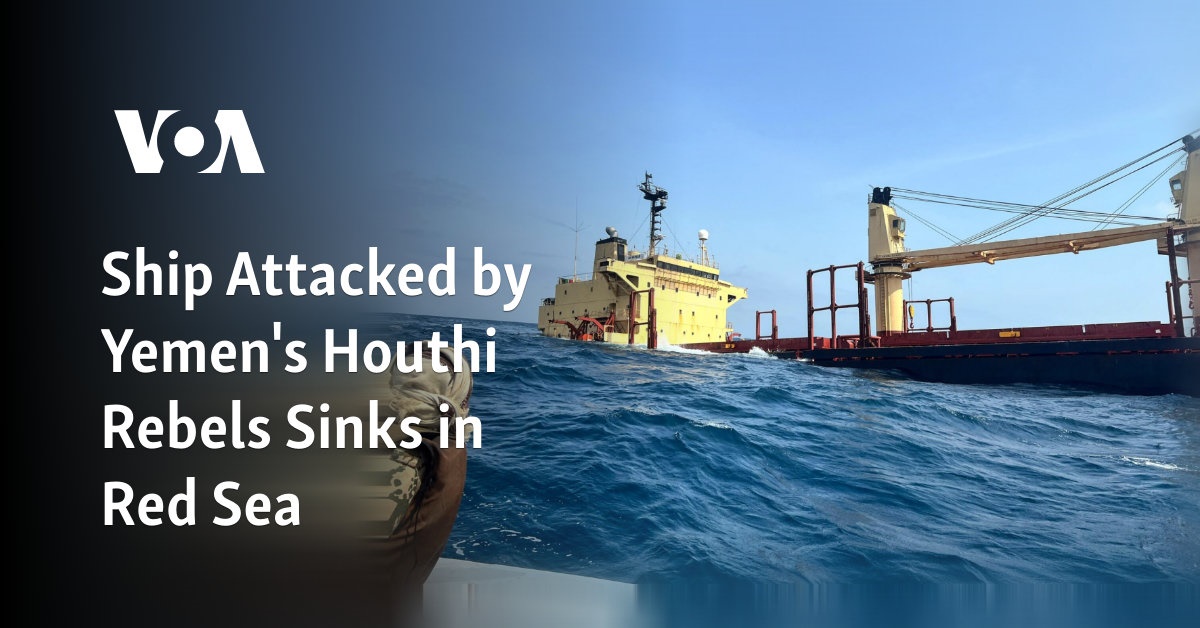 Ship Attacked by Yemen's Houthi Rebels Sinks in Red Sea