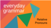 Everyday Grammar: Relative Pronouns