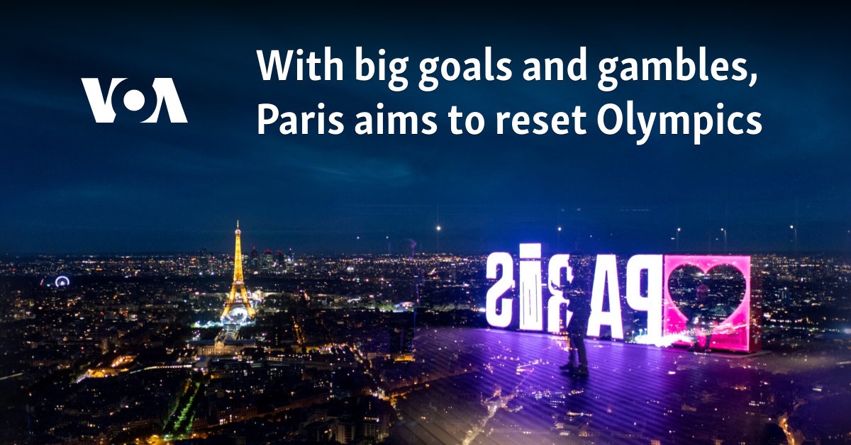 With big goals and gambles, Paris aims to reset Olympics