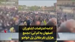 ادامه اعتراضات کشاورزان اصفهان به کم آبی؛ تجمع هزاران نفر مقابل پل خواجو