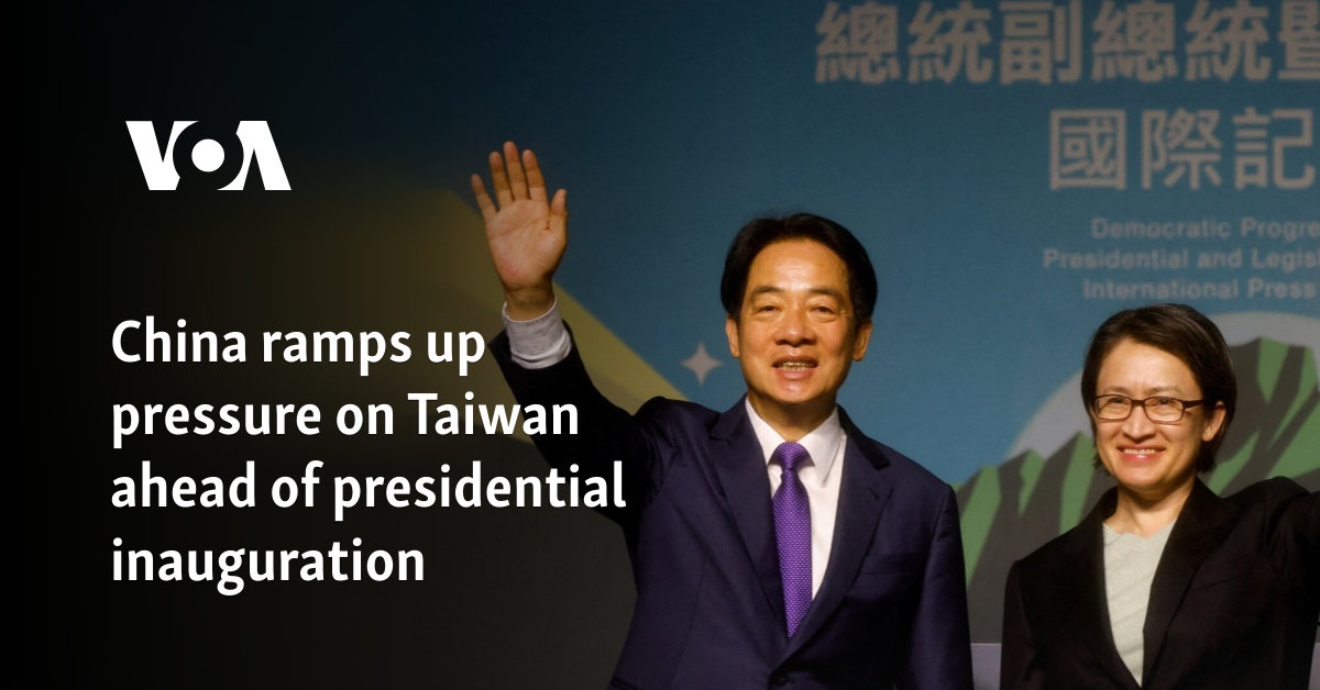 China ramps up pressure on Taiwan ahead of presidential inauguration