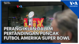 Perang Iklan dalam Pertandingan Puncak Futbol Amerika Super Bowl