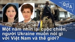 Một năm nhìn lại cuộc chiến, người Ukraine muốn nói gì với Việt Nam và thế giới?