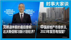 VOA卫视-时事大家谈：刘鹤退休前的最后使命：达沃斯促销习版计划经济？中国房地产市场惨淡，2023年复苏有指望？ 