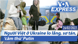 Người Việt ở Ukraine lo lắng, sơ tán, ‘căm thù’ Putin | Truyền hình VOA 26/2/22