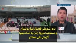 بازی تیم‌ملی فوتبال ایران و لبنان و ممنوعیت ورود زنان به استادیوم؛ گزارش علی عمادی