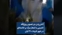 آتش‌زدن بنر تصویر روح‌الله خمینی با شعار مرگ بر خامنه‌ای در شهر تایباد؛ ۳۰ آبان