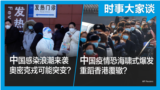 时事大家谈：中国感染浪潮来袭 奥密克戎可能突变？中国疫情恐海啸式爆发 重蹈香港覆辙？ 