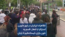 تظاهرات ایرانیان در شهر ملبورن استرالیا با شعار : قسم به خون یاران، ایستاده‌ایم تا پایان