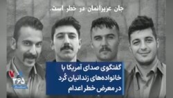 گفتگوی صدای آمریکا با خانواده‌های زندانیان کُرد  در معرض خطر اعدام 
