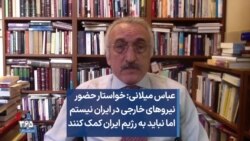 عباس میلانی: خواستار حضور نیروهای خارجی در ایران نیستم اما نباید به رژیم ایران کمک کنند