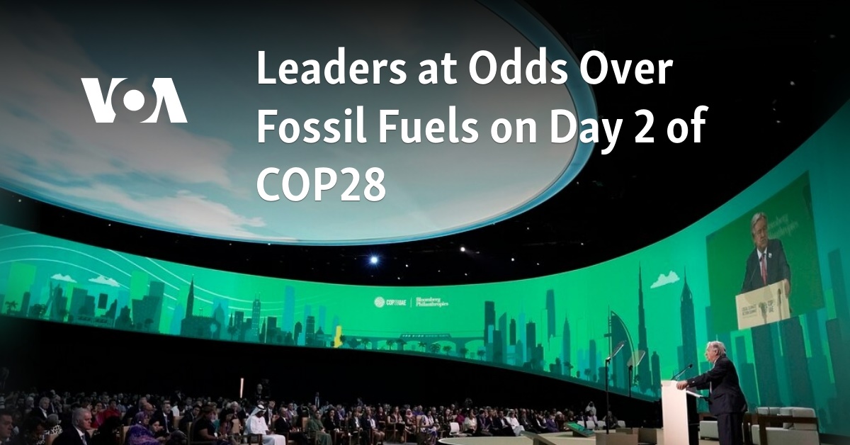 Leaders At Odds Over Fossil Fuels On Day 2 Of COP28