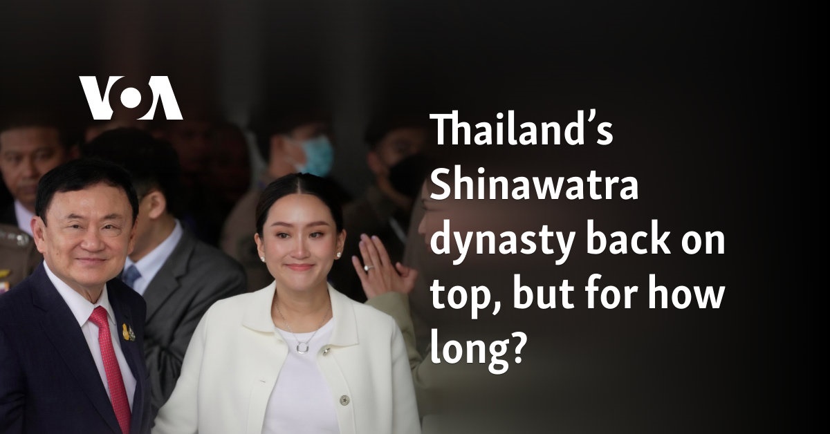 Thailand’s Shinawatra dynasty back on top, but for how long? 