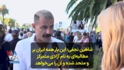 شاهین نجفی: این بار همه ایران بر مطالبه‌ای به نام آزادی متمرکز و متحد شده و آن را می‌خواهد