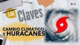 Las Claves: Cambio climático y huracanes: ¿Una relación peligrosa?