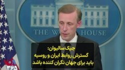 جیک سالیوان: گسترش روابط ایران و روسیه باید برای جهان نگران کننده باشد