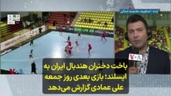 باخت دختران هندبال ایران به ایسلند، بازی بعدی روز جمعه؛ علی عمادی گزارش می‌دهد