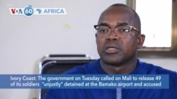 VOA60 Africa- Ivory Coast called on Mali to release 49 of its soldiers "unjustly" detained at the Bamako airport
