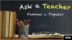Ask a Teacher: Famous v. Popular