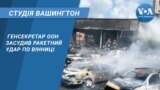 Студія Вашингтон. Генсекретар ООН засудив ракетний удар по Вінниці