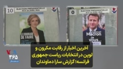 آخرین اخبار از رقابت مکرون و لوپن در انتخابات ریاست جمهوری فرانسه؛ گزارش سارا دماوندان