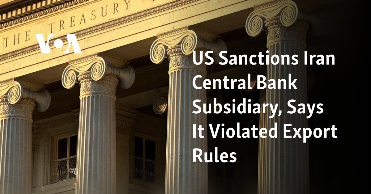 US Sanctions Iran Central Bank Subsidiary, Says It Violated Export Rules