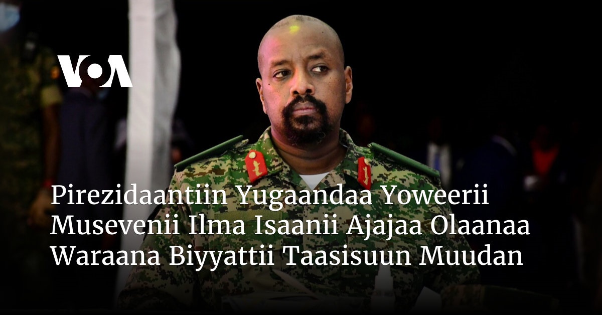 Pirezidaantiin Yugaandaa Yoweerii Musevenii Ilma Isaanii Ajajaa Olaanaa ...